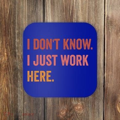 I DonT Know I Just Work Here Funny Work Sarcastic Gift Coaster