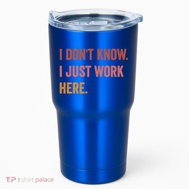 I DonT Know I Just Work Here Funny Work Sarcastic Gift Tumbler