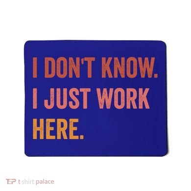 I DonT Know I Just Work Here Funny Work Sarcastic Gift Mousepad