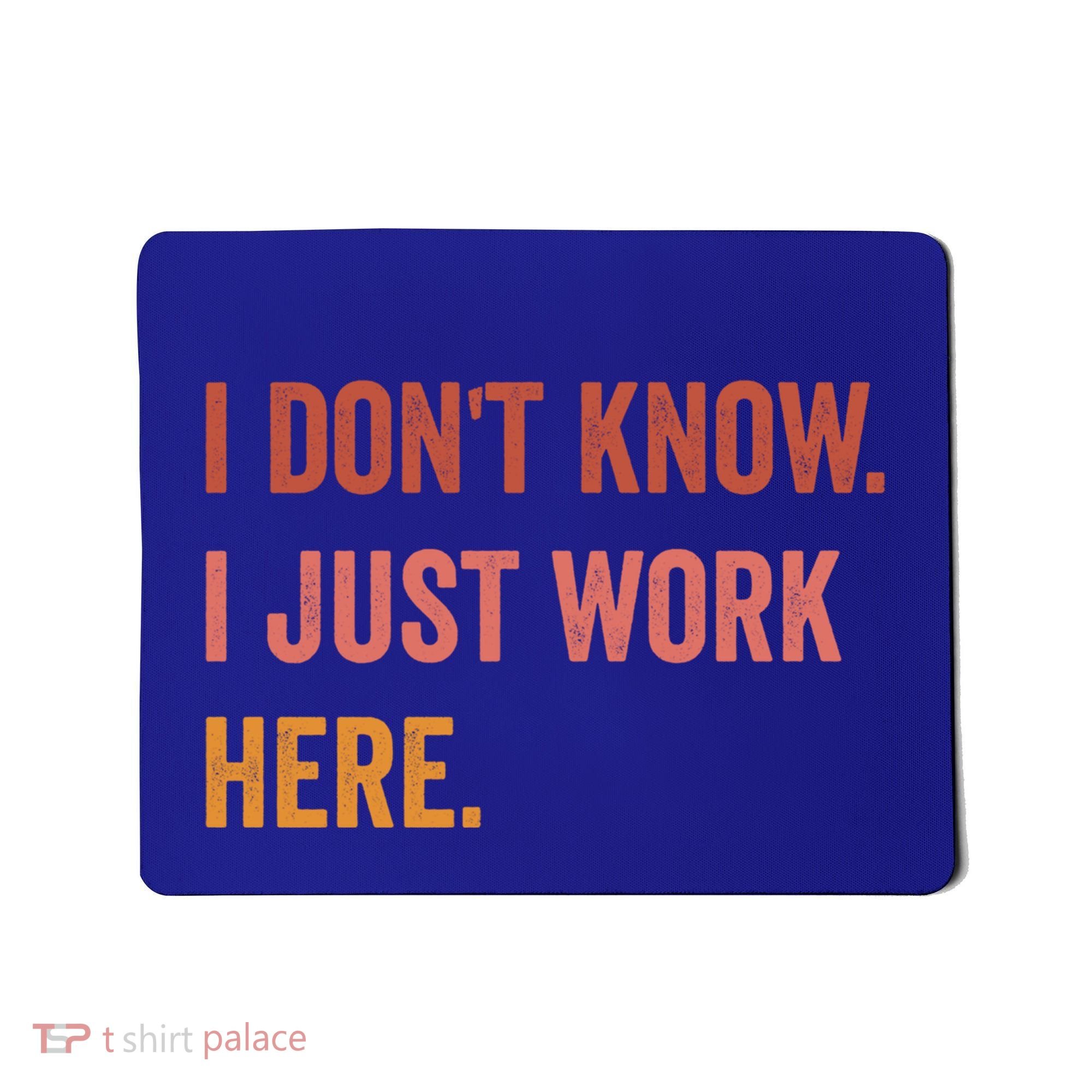 I DonT Know I Just Work Here Funny Work Sarcastic Gift Mousepad