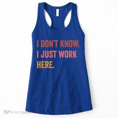 I DonT Know I Just Work Here Funny Work Sarcastic Gift Women's Tank Top