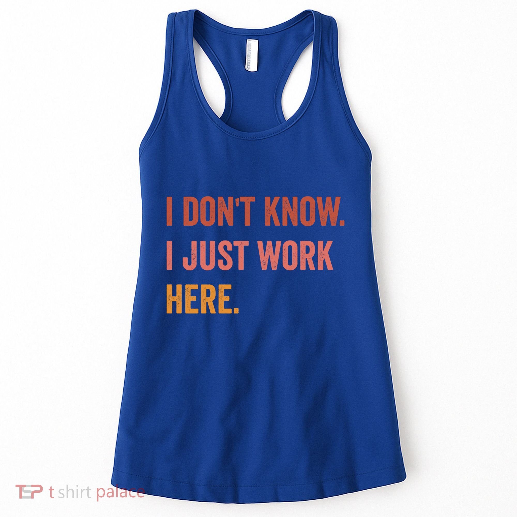 I DonT Know I Just Work Here Funny Work Sarcastic Gift Women's Tank Top