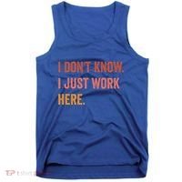 I DonT Know I Just Work Here Funny Work Sarcastic Gift Tank Top thumb 0
