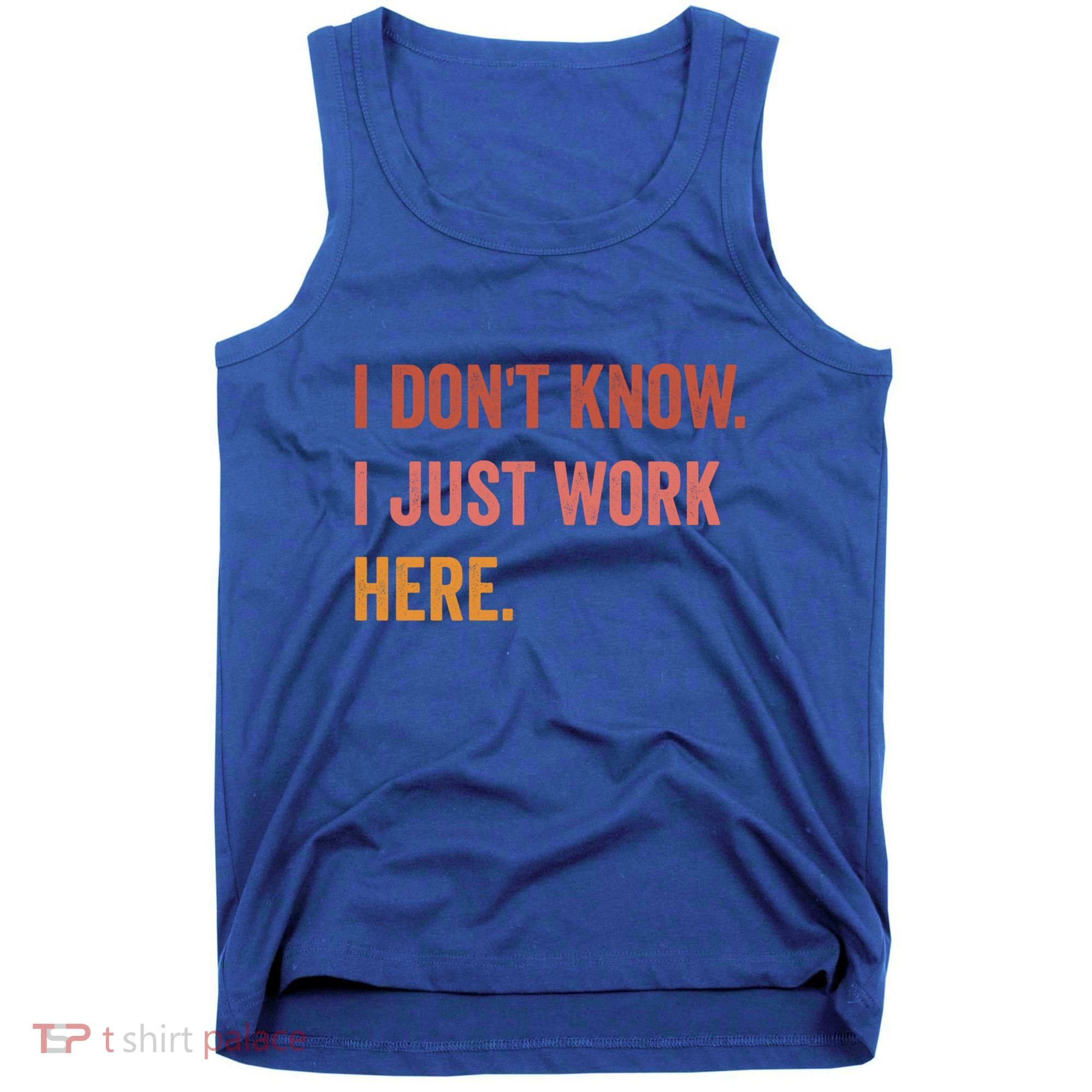 I DonT Know I Just Work Here Funny Work Sarcastic Gift Tank Top