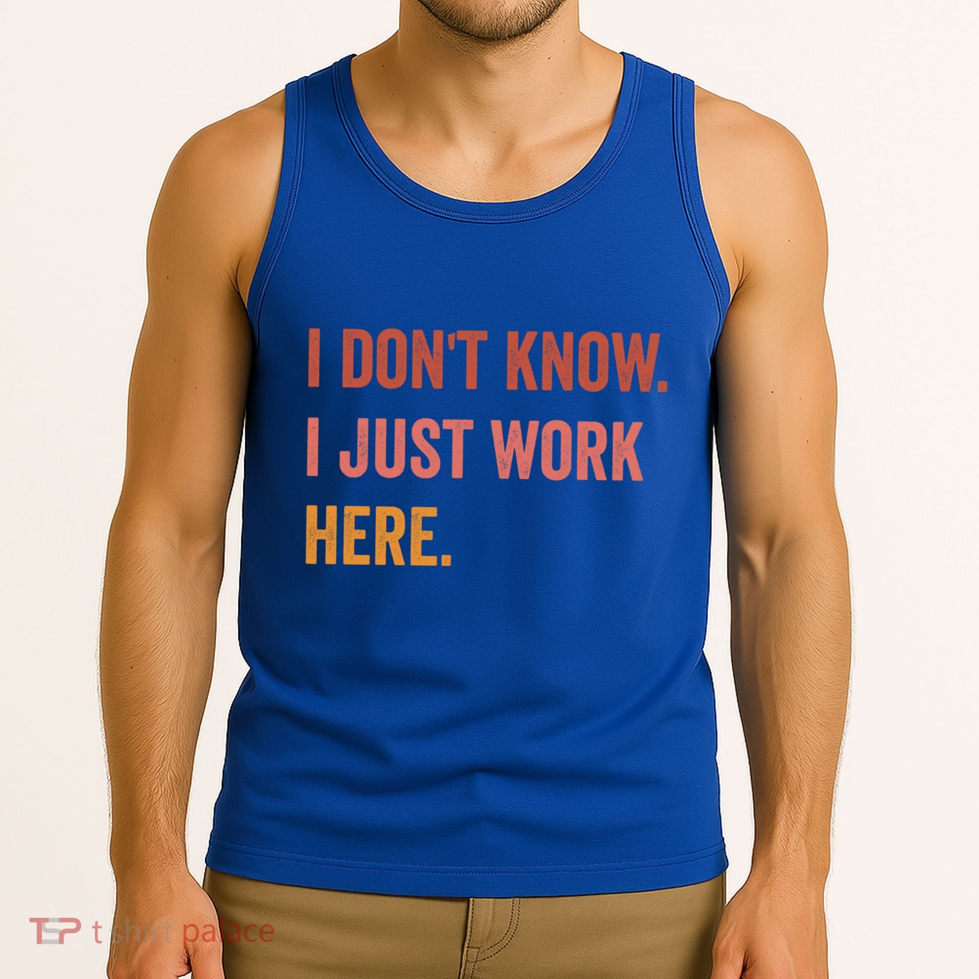 I DonT Know I Just Work Here Funny Work Sarcastic Gift Tank Top