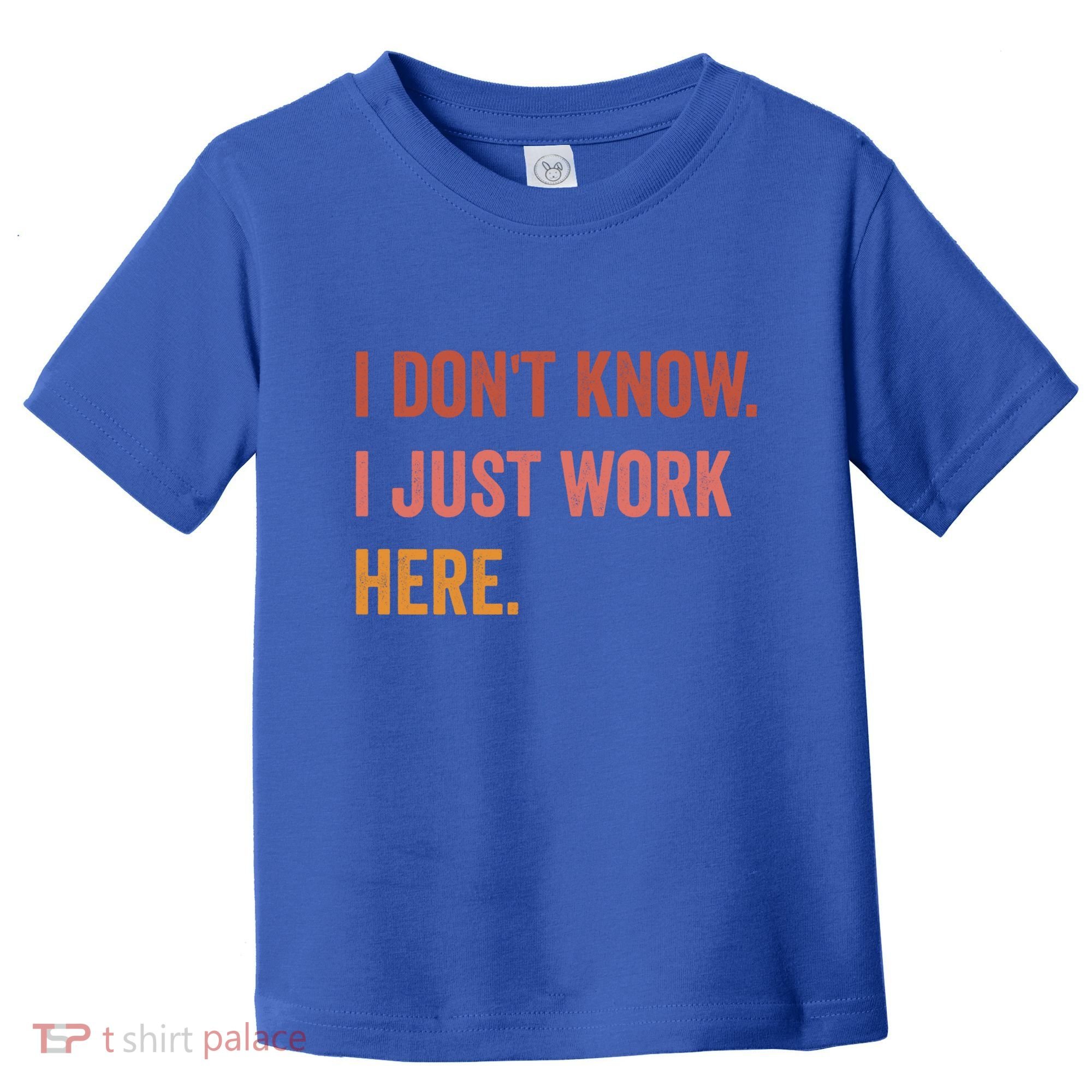 I DonT Know I Just Work Here Funny Work Sarcastic Gift Toddler T-Shirt