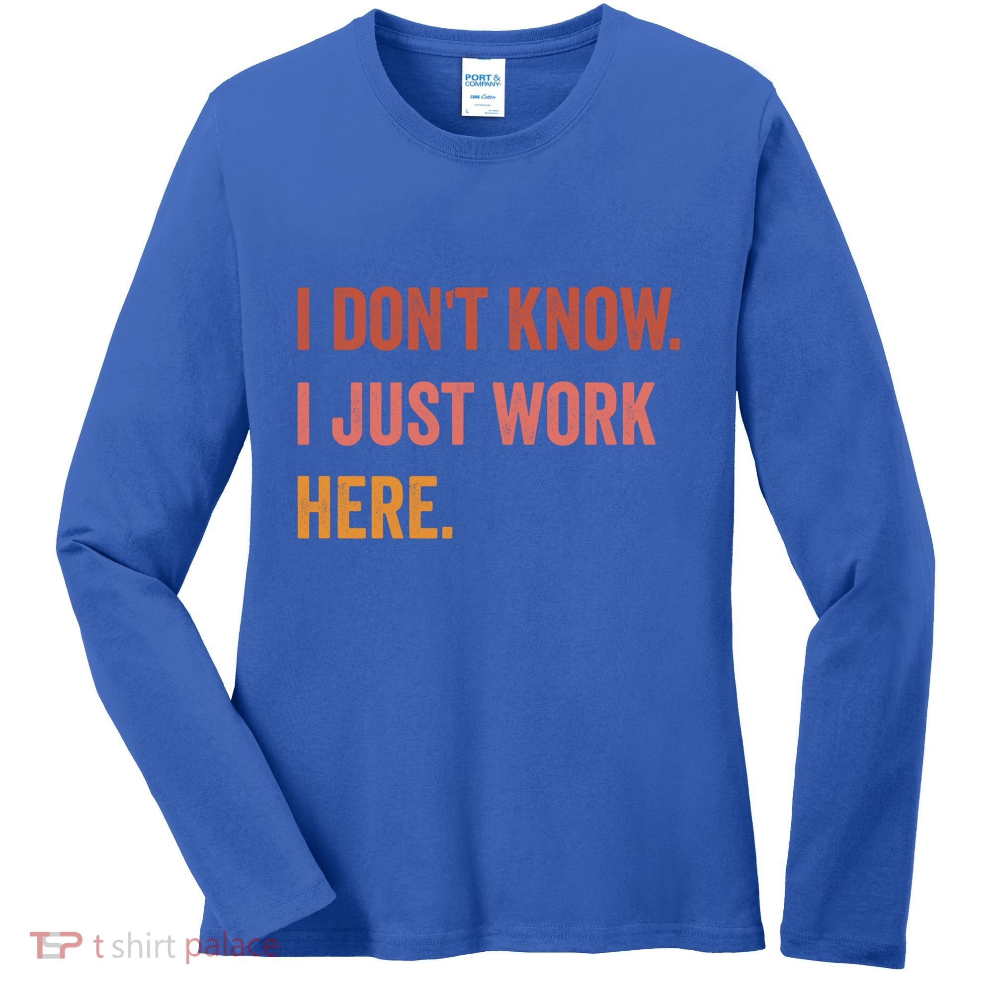 I DonT Know I Just Work Here Funny Work Sarcastic Gift Women's Long Sleeve Shirt