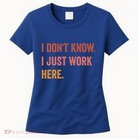 I DonT Know I Just Work Here Funny Work Sarcastic Gift Women's T-Shirt thumb 0