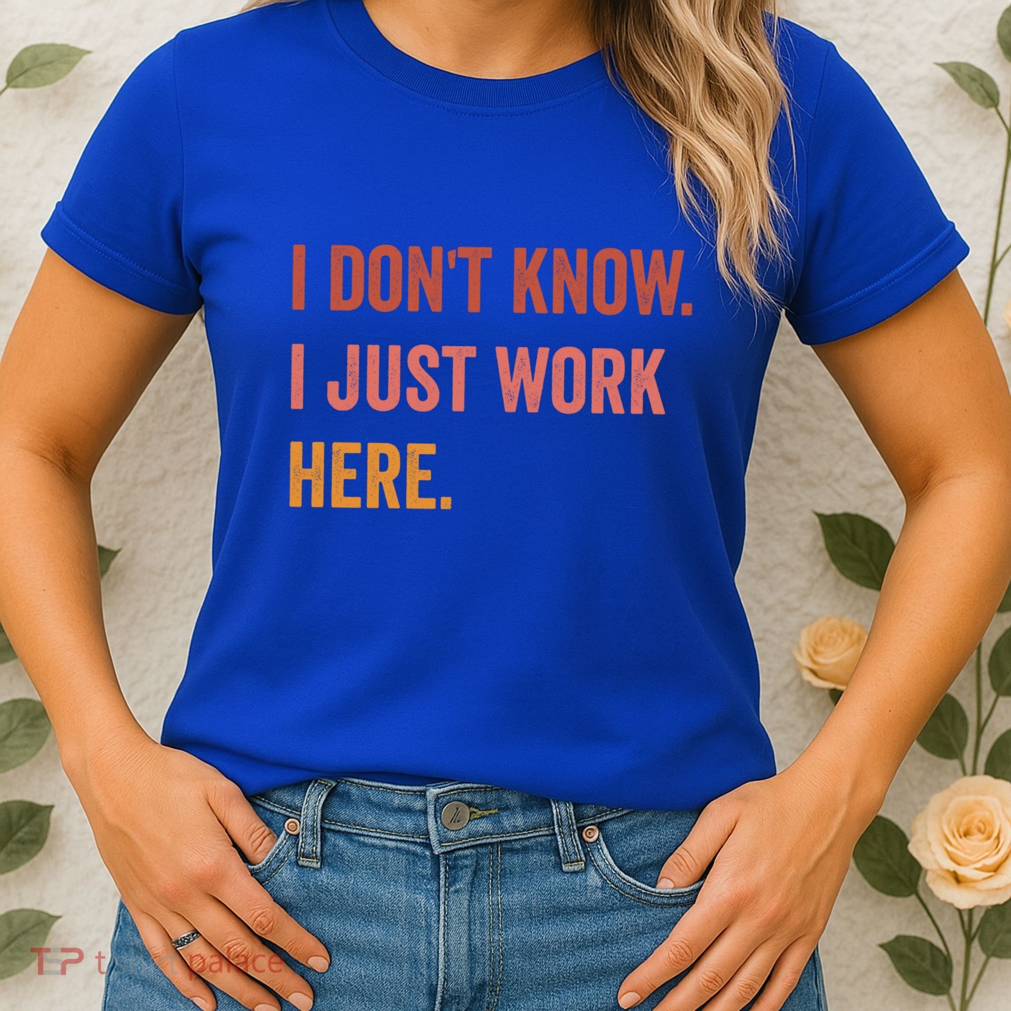 I DonT Know I Just Work Here Funny Work Sarcastic Gift Women's T-Shirt