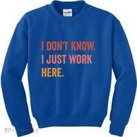 I DonT Know I Just Work Here Funny Work Sarcastic Gift Kids Sweatshirt thumb 0