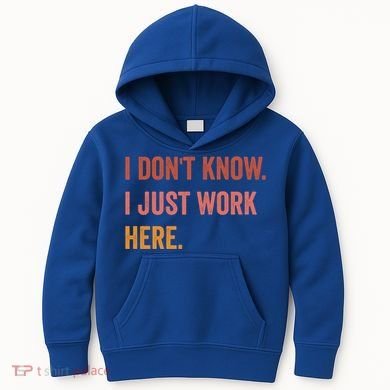 I DonT Know I Just Work Here Funny Work Sarcastic Gift Kids Hoodie
