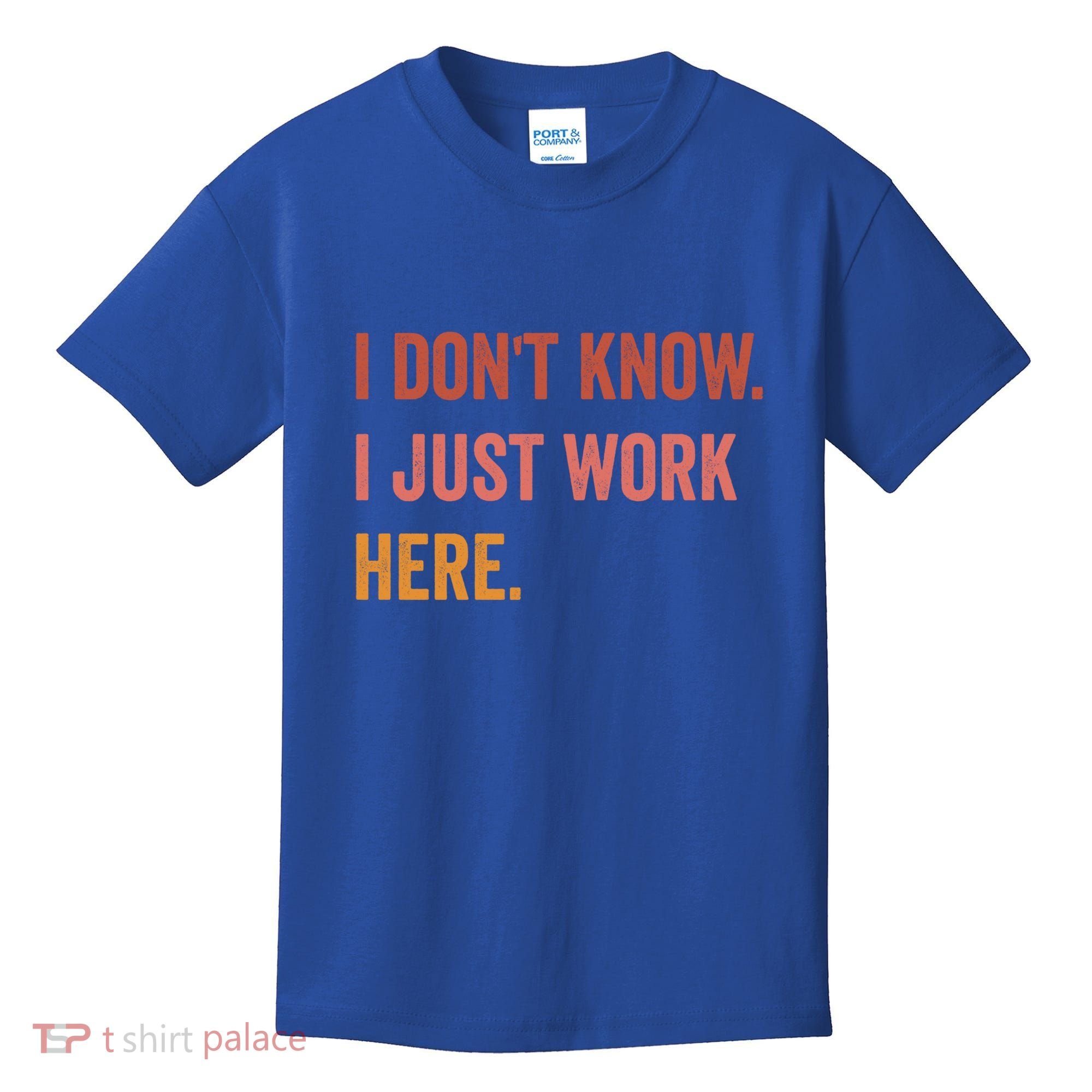 I DonT Know I Just Work Here Funny Work Sarcastic Gift Kids T-Shirt