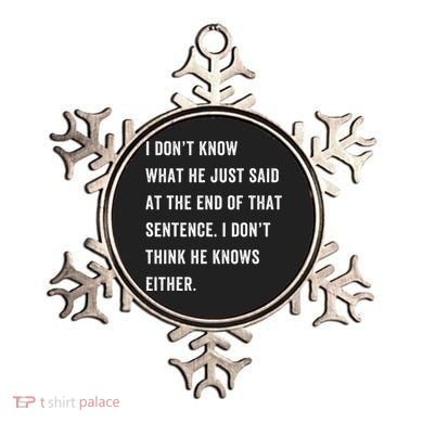 I Don’T Know What He Just Said At The End Of That Sentence Ornament