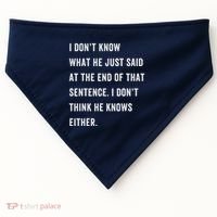 I Don’T Know What He Just Said At The End Of That Sentence USA-Made Doggie Bandana thumb 0