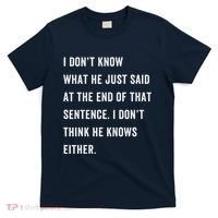 I Don’T Know What He Just Said At The End Of That Sentence T-Shirt thumb 0