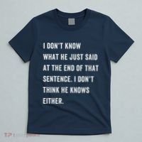 I Don’T Know What He Just Said At The End Of That Sentence T-Shirt thumb 5