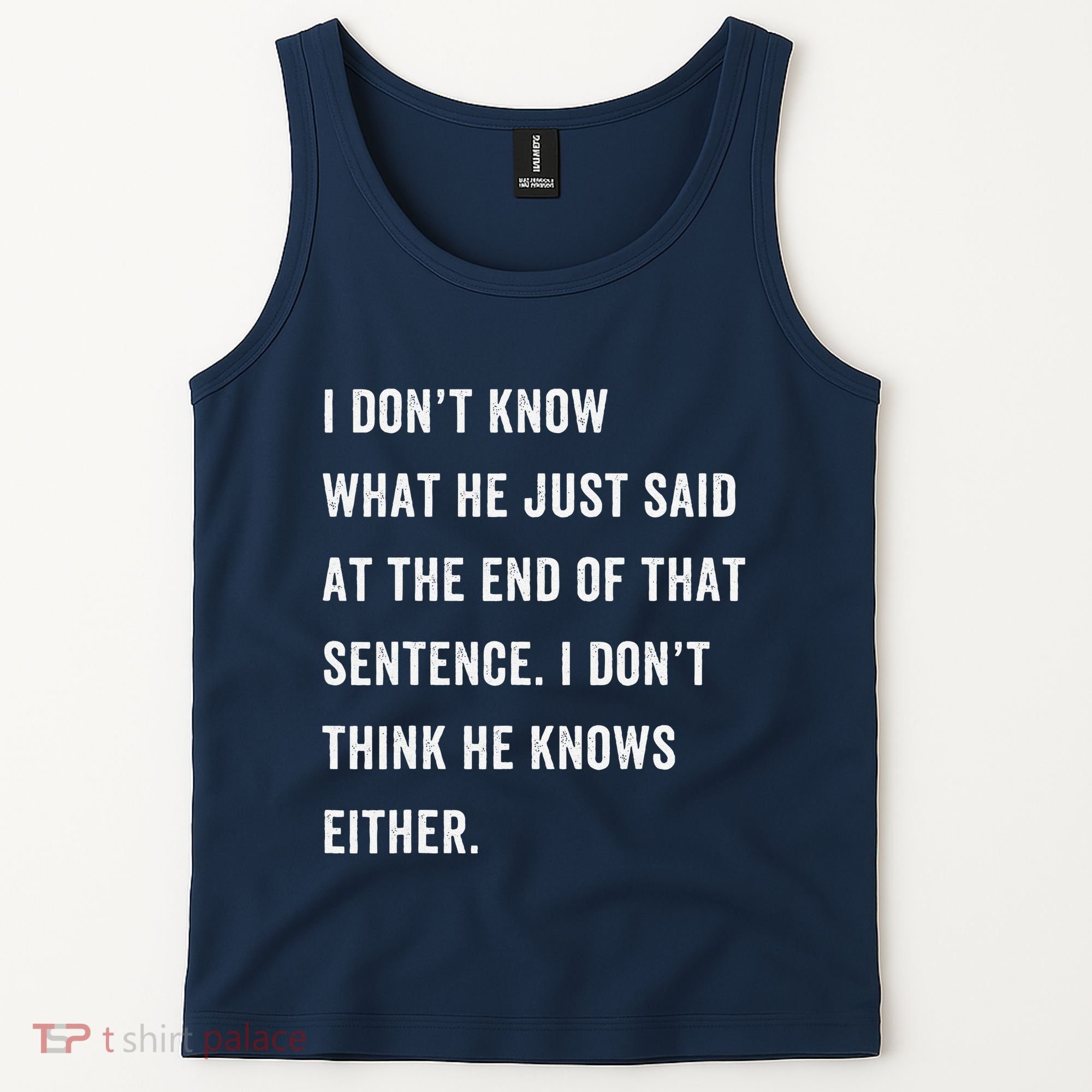 I Don’T Know What He Just Said At The End Of That Sentence Tank Top