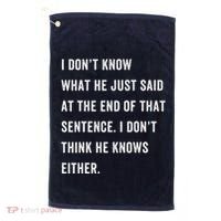 I Don’T Know What He Just Said At The End Of That Sentence Golf Towel thumb 0