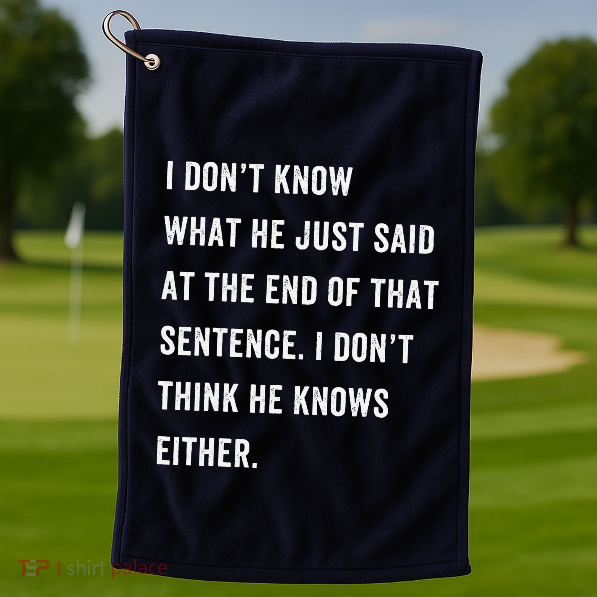 I Don’T Know What He Just Said At The End Of That Sentence Golf Towel