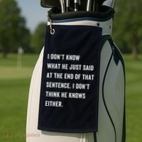 I Don’T Know What He Just Said At The End Of That Sentence Golf Towel thumb 2