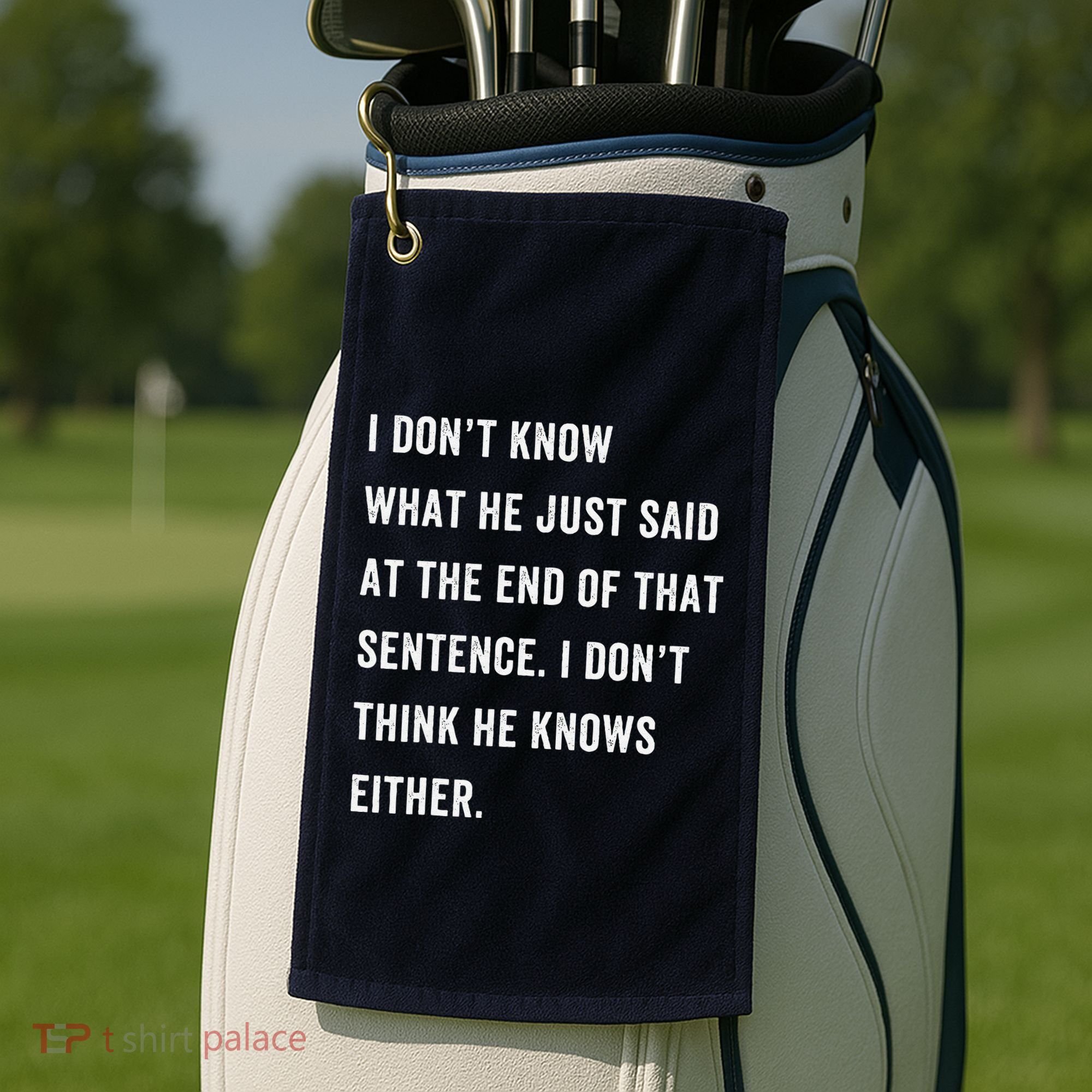 I Don’T Know What He Just Said At The End Of That Sentence Golf Towel