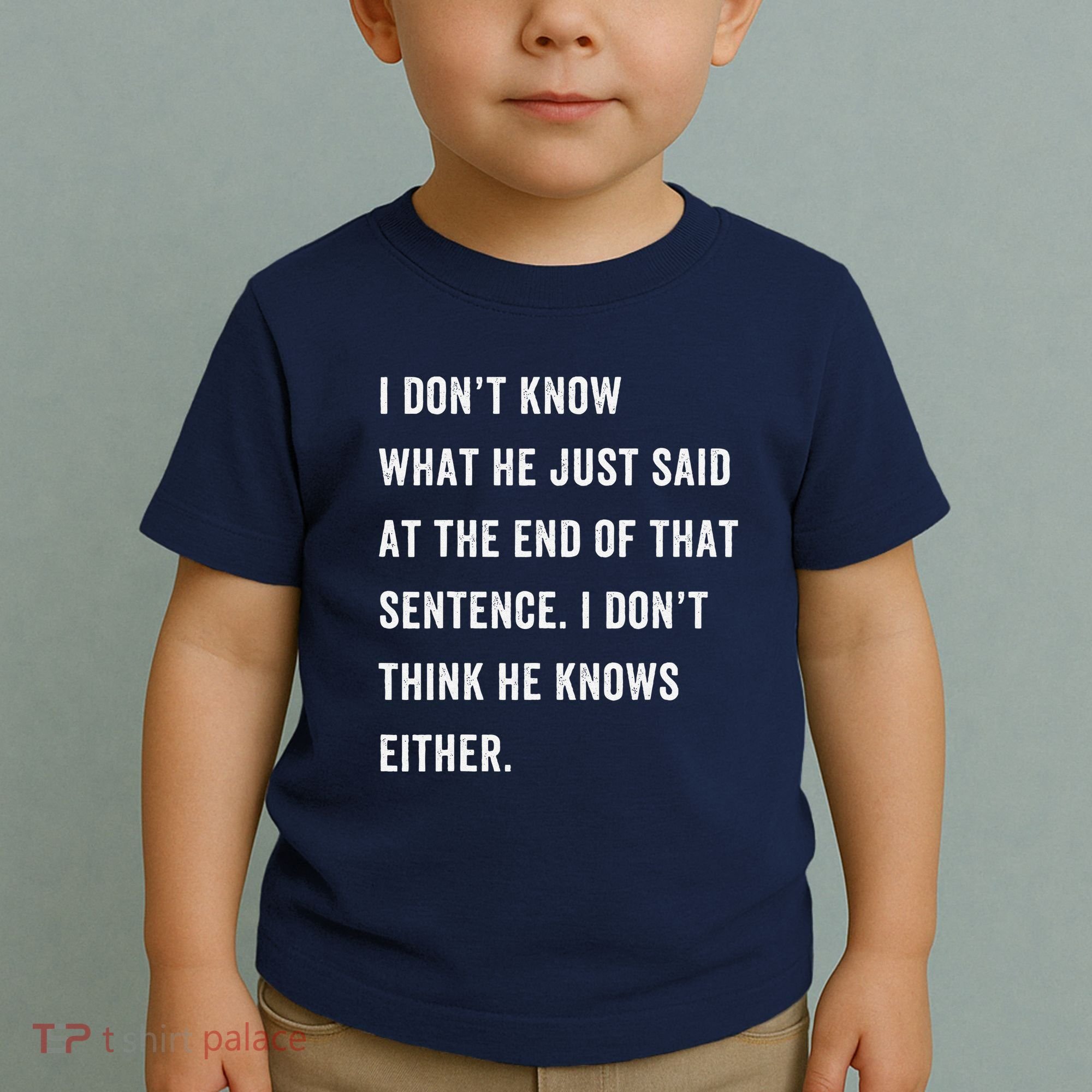 I Don’T Know What He Just Said At The End Of That Sentence Toddler T-Shirt