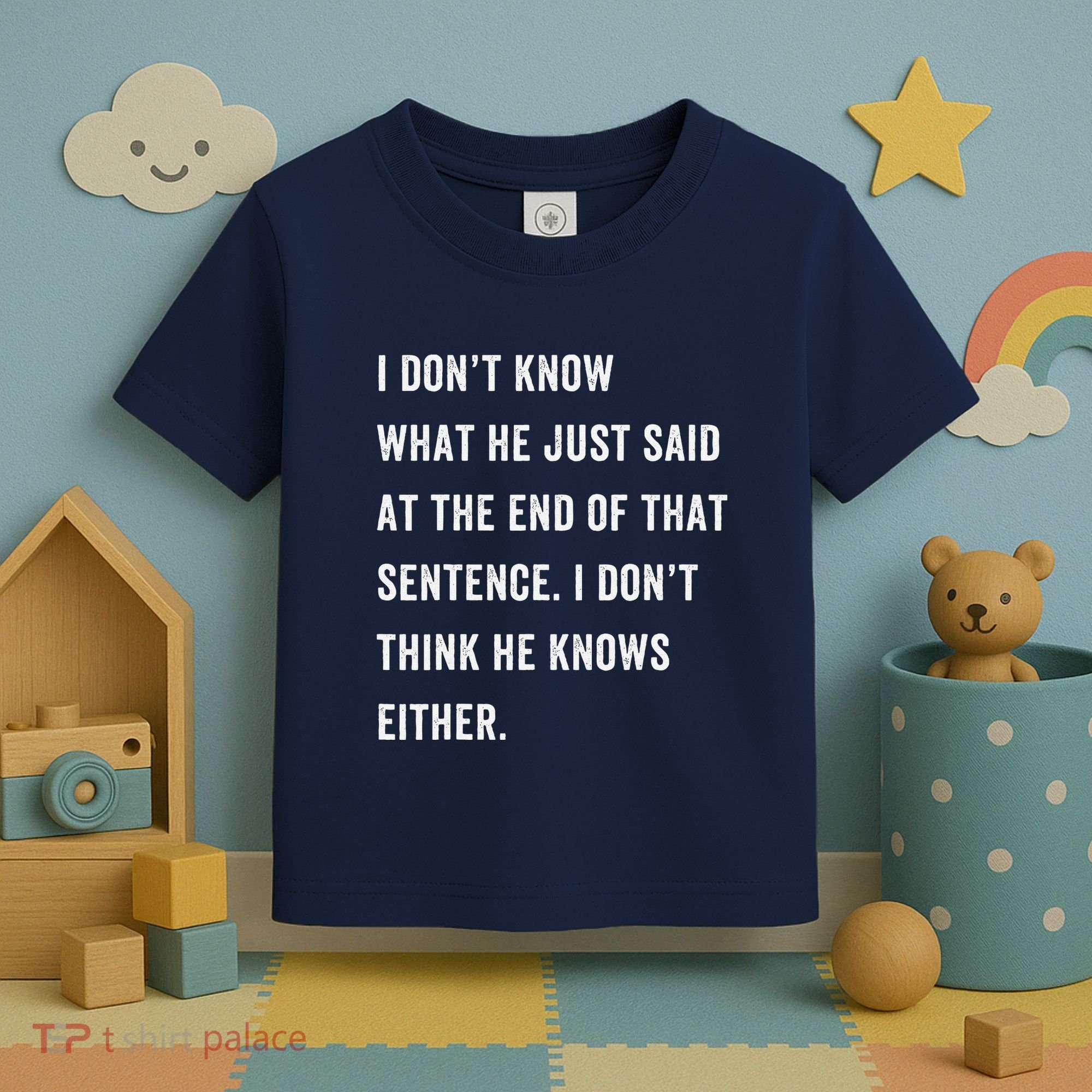I Don’T Know What He Just Said At The End Of That Sentence Toddler T-Shirt