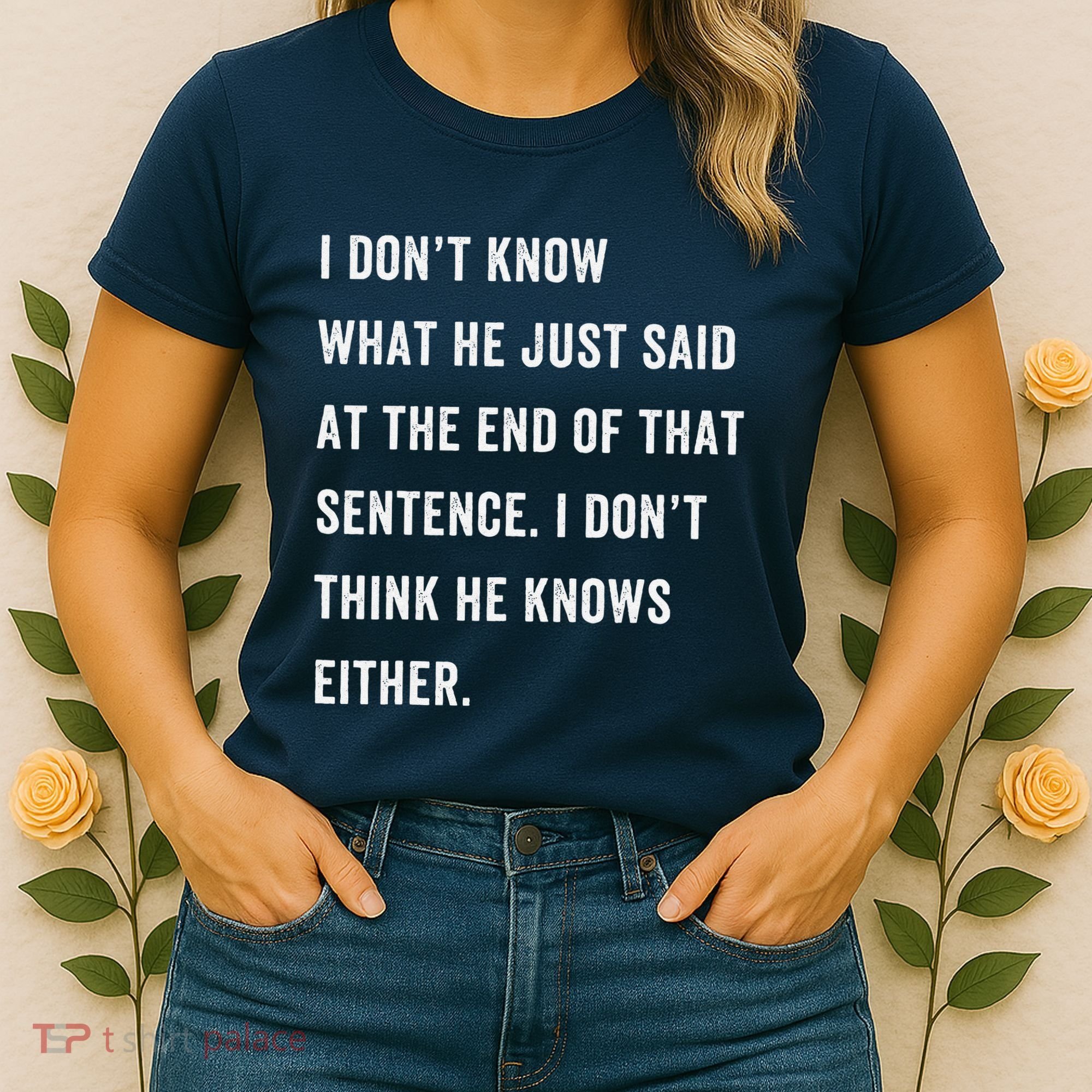 I Don’T Know What He Just Said At The End Of That Sentence Women's T-Shirt