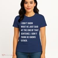 I Don’T Know What He Just Said At The End Of That Sentence Women's T-Shirt thumb 4