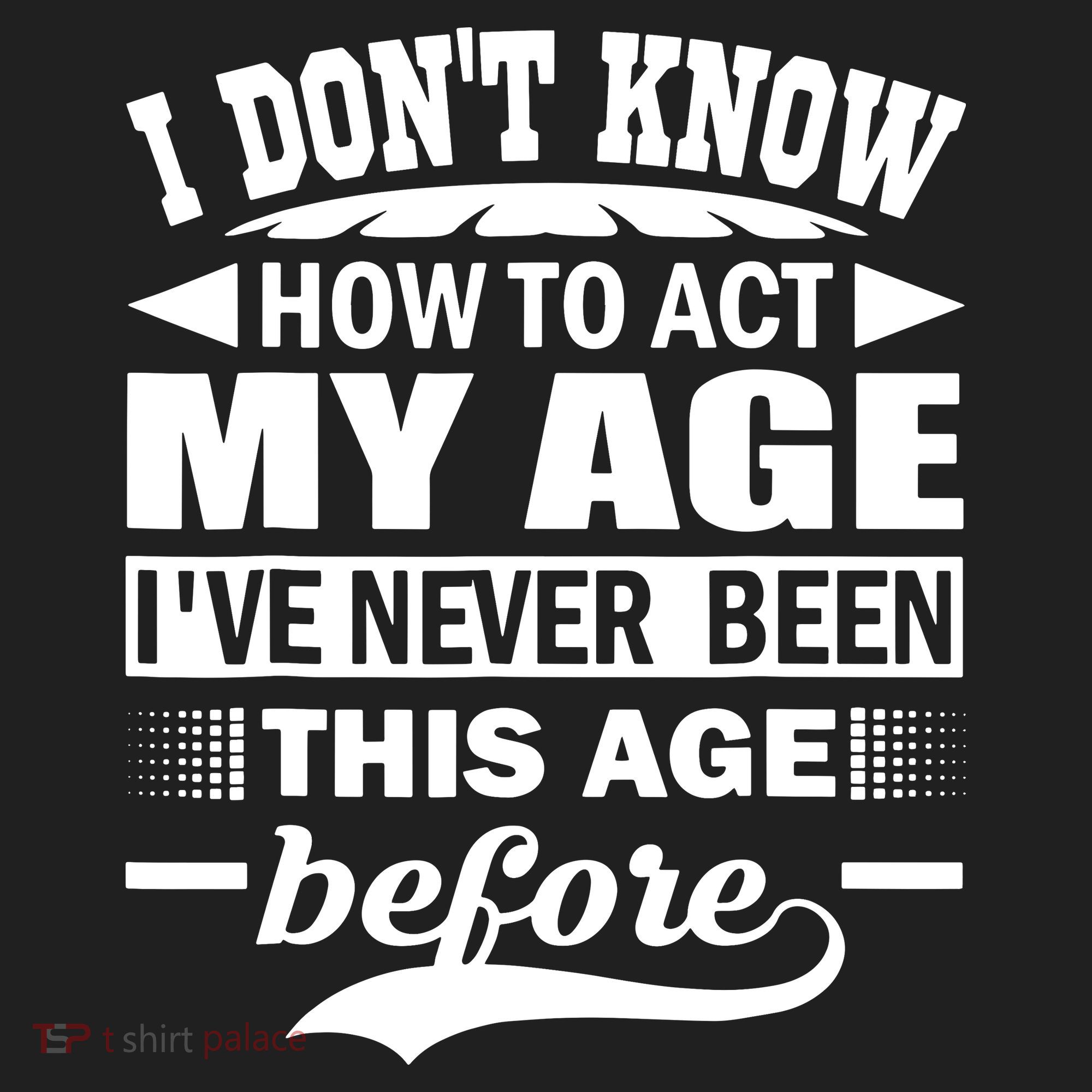 I Don't Know How To Act My Age I've Never This Old Before Women's Sweatshirt