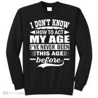 I Don't Know How To Act My Age I've Never This Old Before Sweatshirt thumb 0