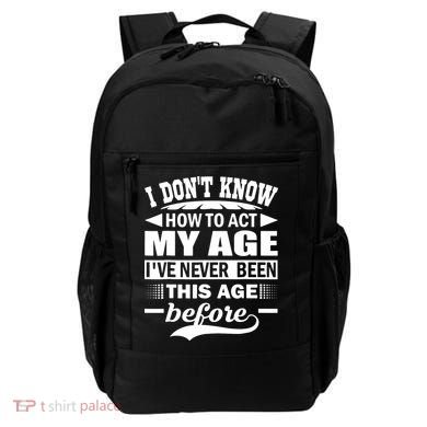 I Don't Know How To Act My Age I've Never This Old Before Backpack
