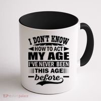 I Don't Know How To Act My Age I've Never This Old Before Coffee Mug thumb 1