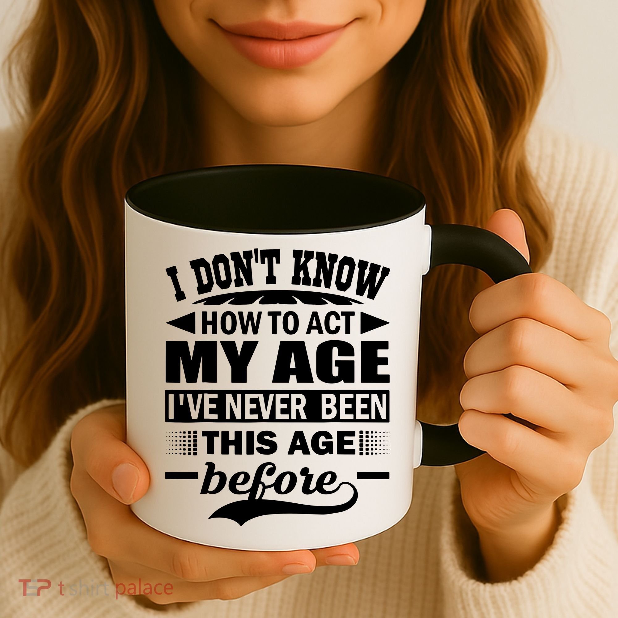 I Don't Know How To Act My Age I've Never This Old Before Coffee Mug