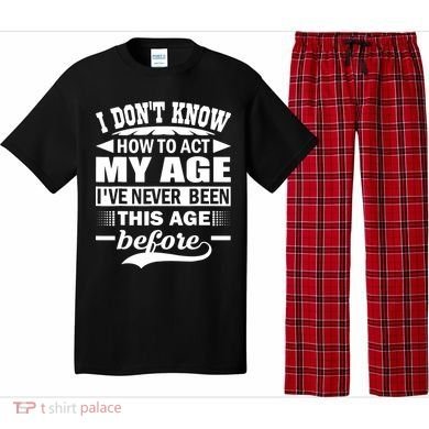 I Don't Know How To Act My Age I've Never This Old Before Pajama Set