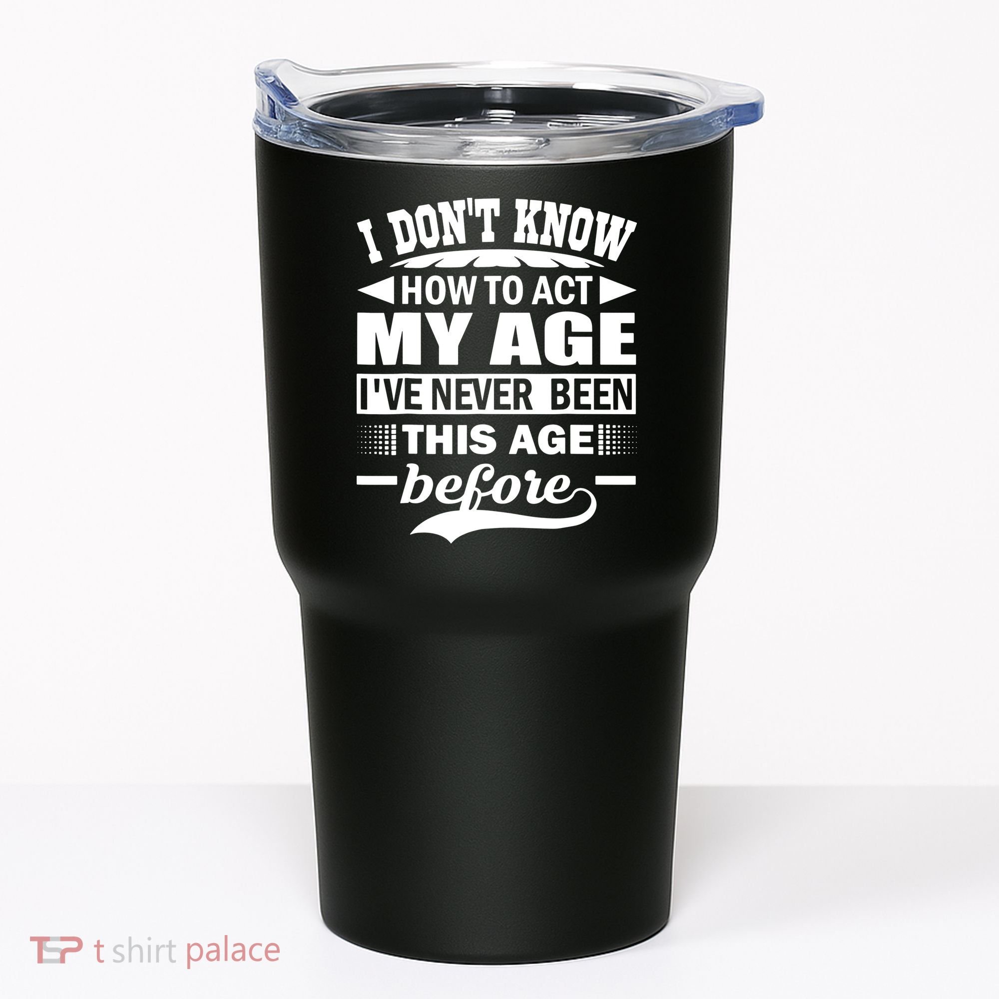 I Don't Know How To Act My Age I've Never This Old Before Tumbler
