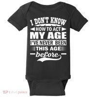 I Don't Know How To Act My Age I've Never This Old Before Baby Bodysuit thumb 0