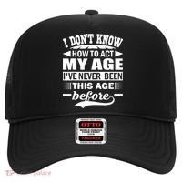 I Don't Know How To Act My Age I've Never This Old Before Hat thumb 0
