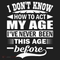 I Don't Know How To Act My Age I've Never This Old Before Hat thumb 2