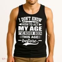 I Don't Know How To Act My Age I've Never This Old Before Tank Top thumb 3