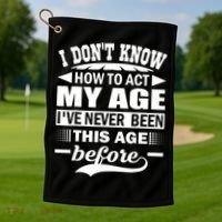I Don't Know How To Act My Age I've Never This Old Before Golf Towel thumb 1