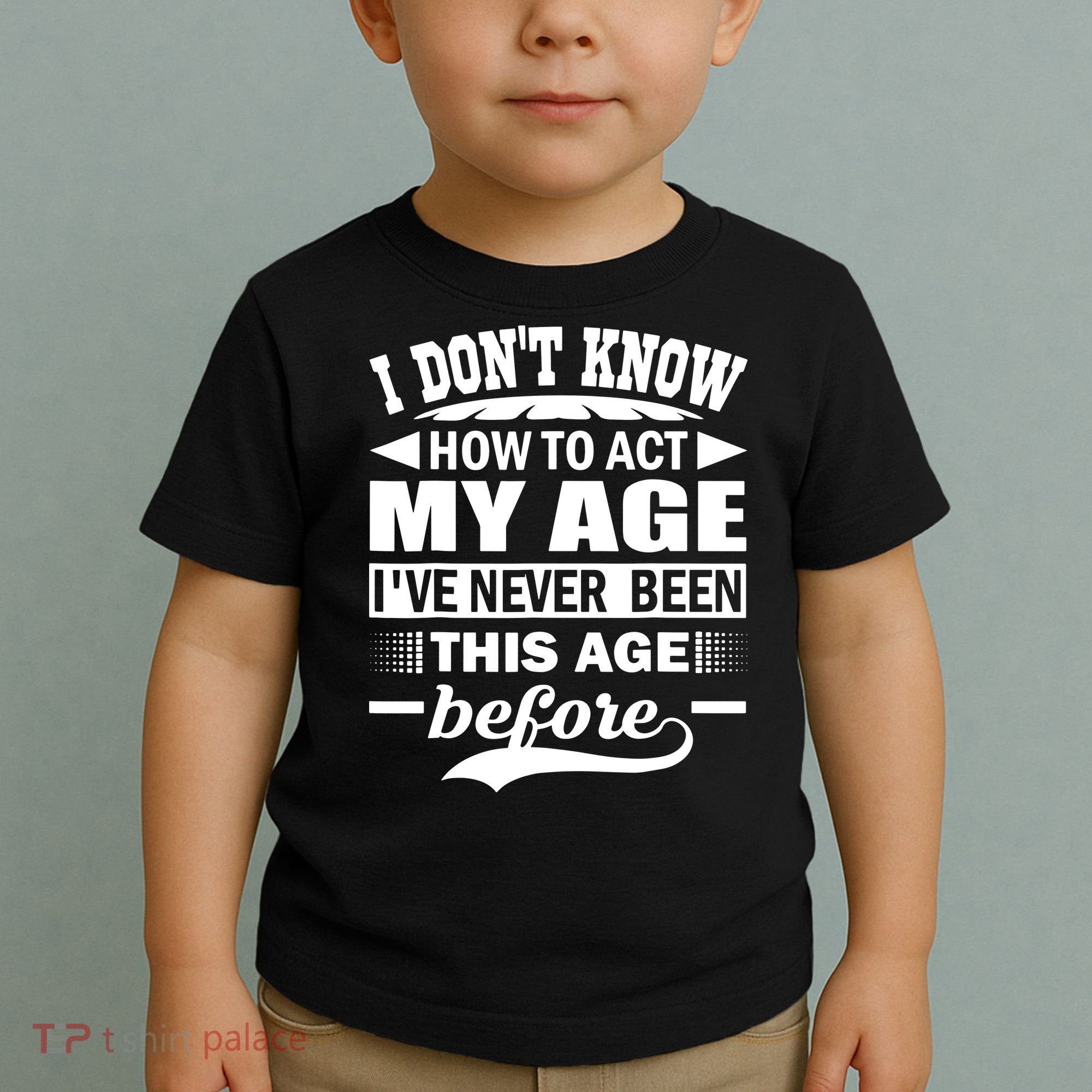I Don't Know How To Act My Age I've Never This Old Before Toddler T-Shirt