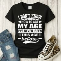 I Don't Know How To Act My Age I've Never This Old Before Women's T-Shirt thumb 3
