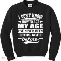 I Don't Know How To Act My Age I've Never This Old Before Kids Sweatshirt thumb 0