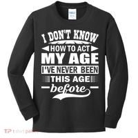I Don't Know How To Act My Age I've Never This Old Before Kids Long Sleeve Shirt thumb 0