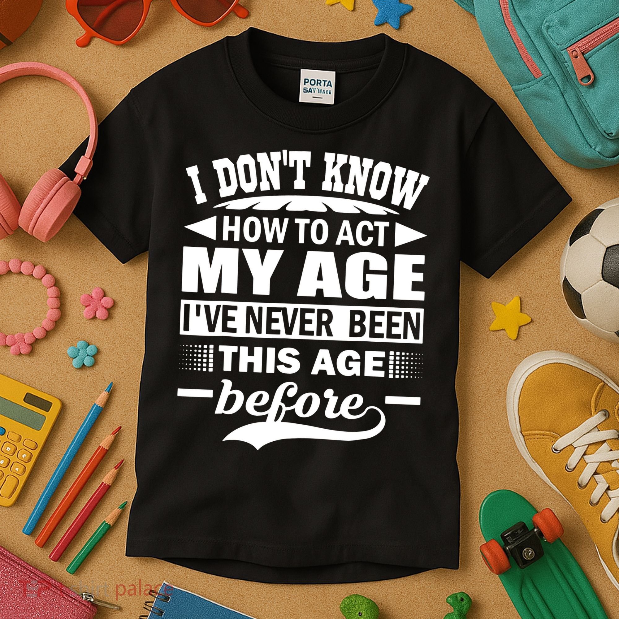 I Don't Know How To Act My Age I've Never This Old Before Kids T-Shirt