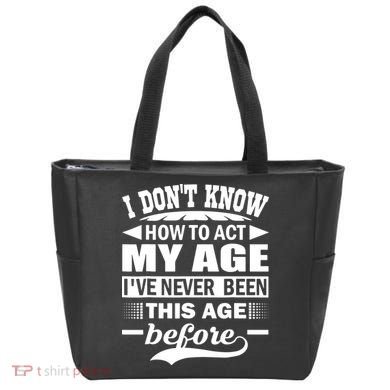 I Don't Know How To Act My Age I've Never This Old Before Tote Bag