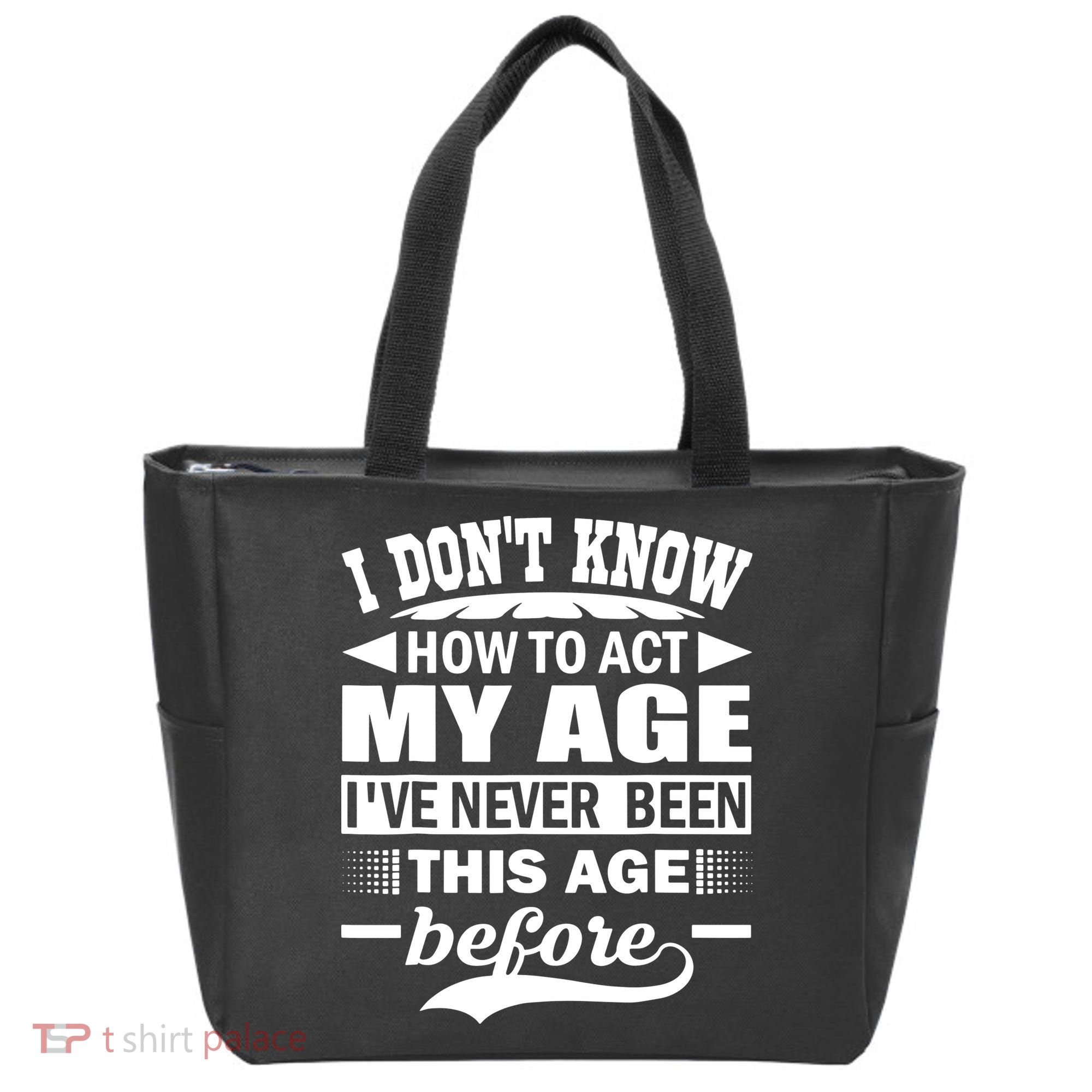 I Don't Know How To Act My Age I've Never This Old Before Tote Bag