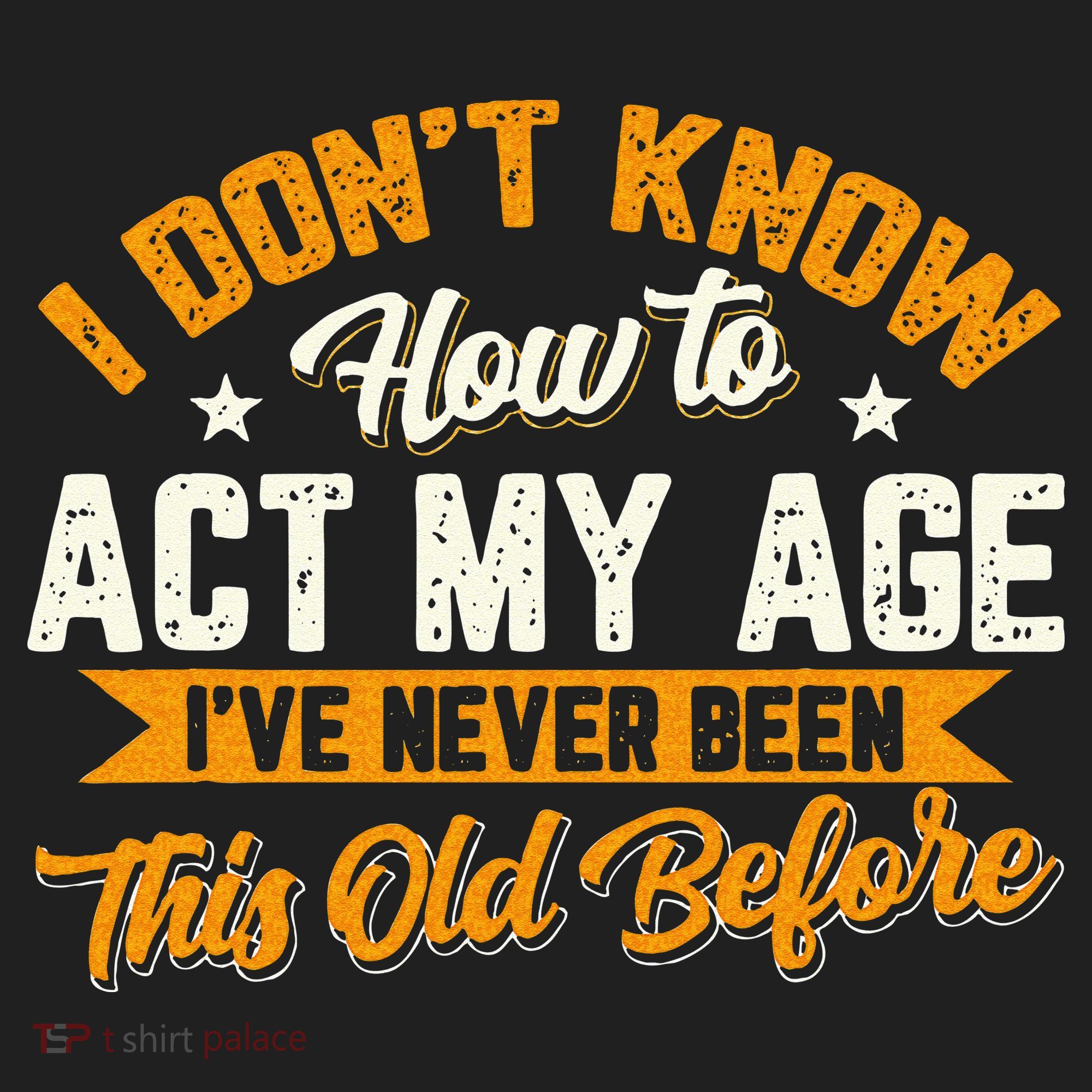 I Dont Know How To Act My Age Ive Never Been This Old Before Women's Sweatshirt
