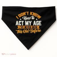 I Dont Know How To Act My Age Ive Never Been This Old Before USA-Made Doggie Bandana thumb 0